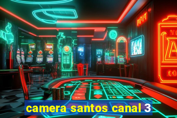 camera santos canal 3